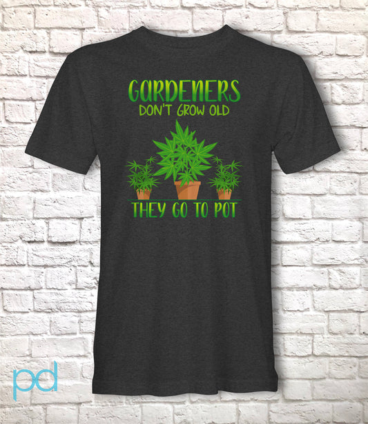 Funny Gardening T-Shirt, Gardeners Don't Grow Old They Go To Pot Pun Meme Gift Idea, Humorous Cannabis Pot Smoking Joke Tee Shirt T Top