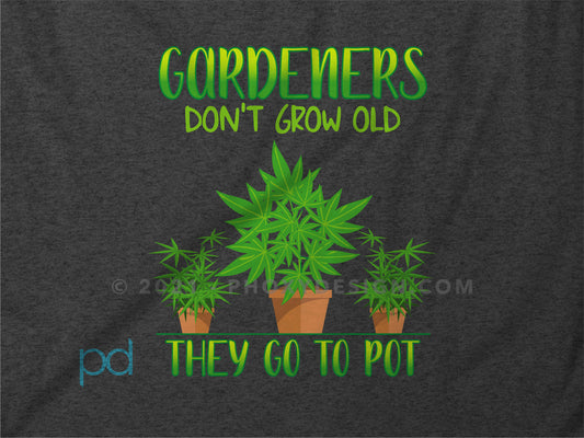 Funny Gardening T-Shirt, Gardeners Don&#39;t Grow Old They Go To Pot Pun Meme Gift Idea, Humorous Cannabis Pot Smoking Joke Tee Shirt T Top