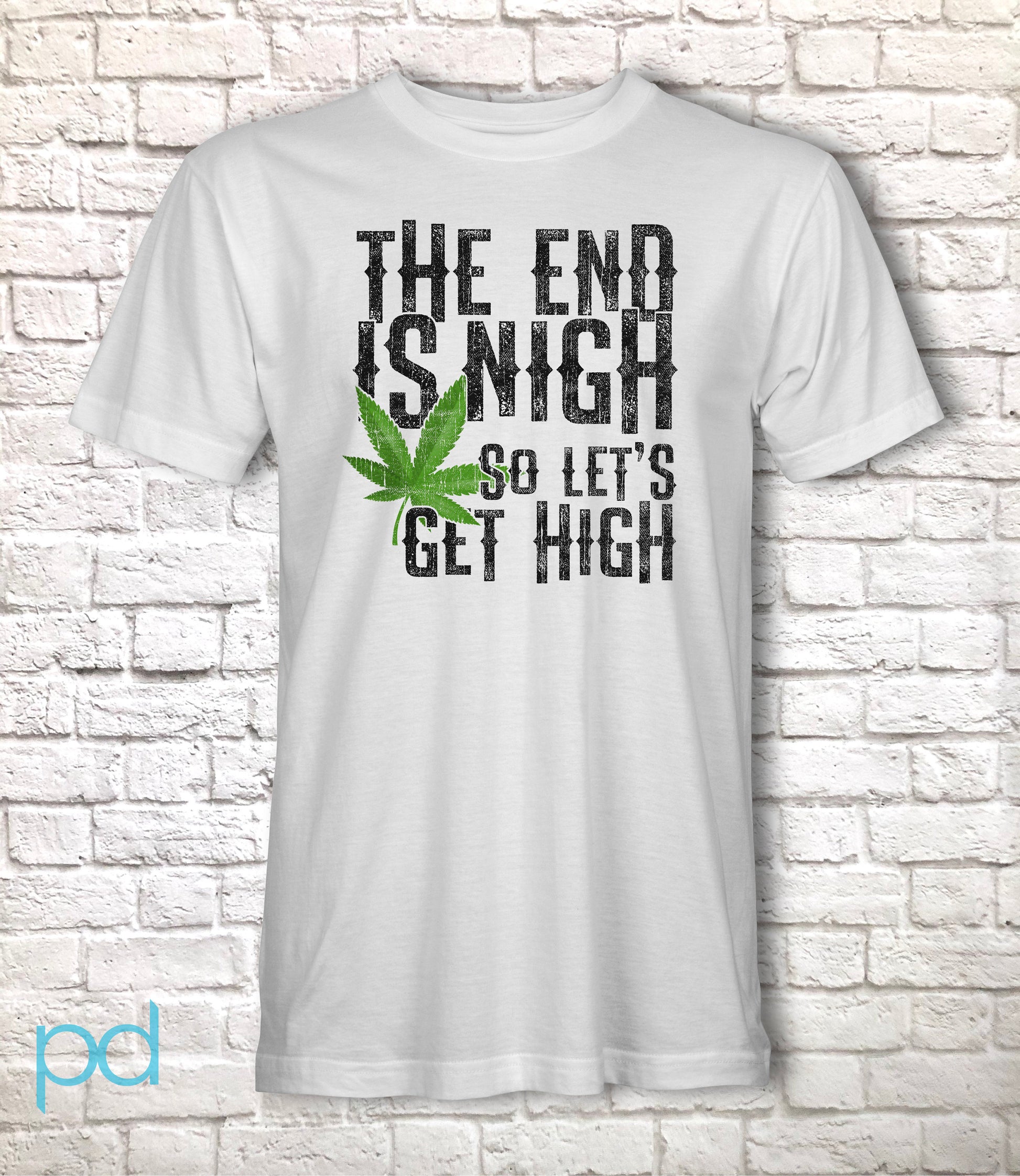Funny Weed Smoking T-Shirt, The End Is Nigh So Let&#39;s Get High Gift Idea, Humorous Pot Smoker Tee Shirt T Top